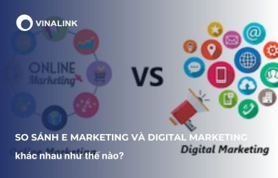 So sánh E Marketing và Digital Marketing khác nhau như thế nào? 